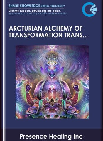Arcturian Alchemy Of Transformation Transmission – Presence Healing Inc