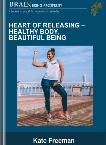 Heart Of Releasing-Healthy Body, Beautiful Being – Kate Freeman