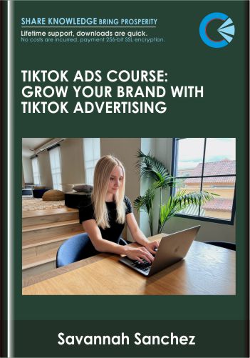 TikTok Ads Course: Grow Your Brand With TikTok Advertising - Savannah Sanche