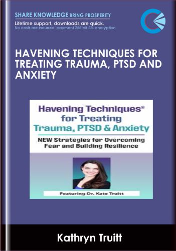 Havening Techniques® for Treating Trauma, PTSD and Anxiety: NEW Strategies for Overcoming Fear and Building Resilience – Dr. Kathryn Truitt