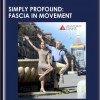 Simply Profound: Fascia in Movement - Tom Myers and Karin Gurtner