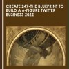 Create 247-The Blueprint to Build a 6-Figure Twitter Business 2022 - The Art Of Purpose