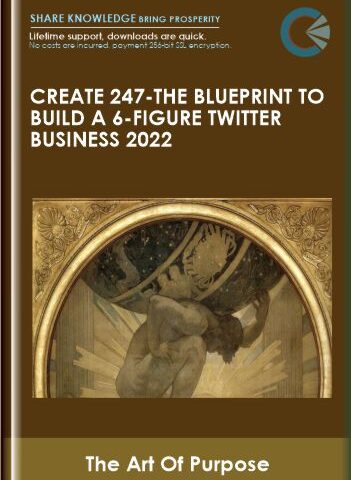 Create 247-The Blueprint To Build A 6-Figure Twitter Business 2022 – The Art Of Purpose
