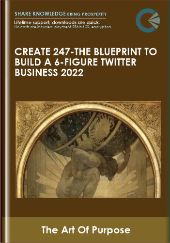 Create 247-The Blueprint to Build a 6-Figure Twitter Business 2022 - The Art Of Purpose