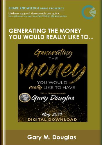 Generating the Money You Would Really Like to Have May-19 Teleseries - Gary M. Douglas