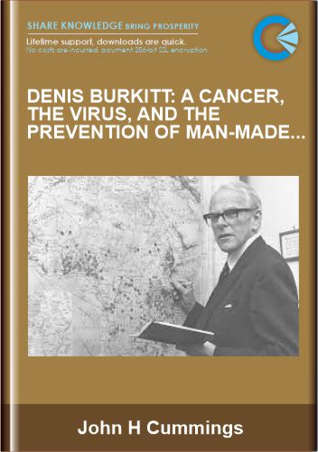 Denis Burkitt A Cancer, the Virus, and the Prevention of Man-Made Diseases - John H Cummings
