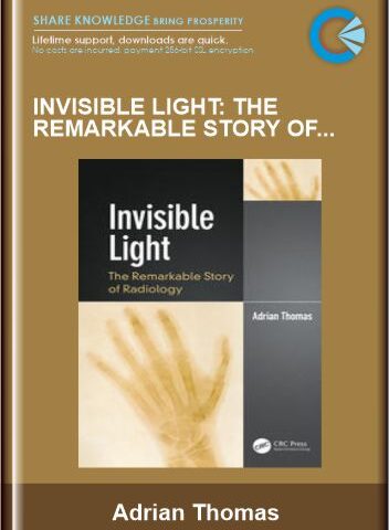 Invisible Light: The Remarkable Story Of Radiology – Adrian Thomas