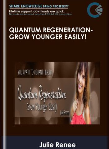 Quantum Regeneration: Grow Younger Easily! – Julie Renee