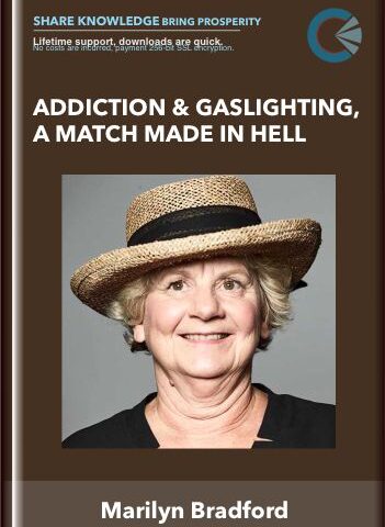 Addiction & Gaslighting, A Match Made In Hell – Marilyn Bradford