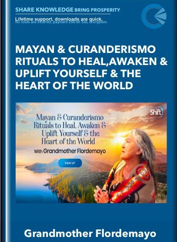 Mayan & Curanderismo Rituals To Heal,Awaken & Uplift Yourself & The Heart Of The World – Grandmother Flordemayo