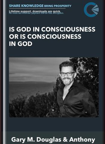 Is God In Consciousness Or Is Consciousness In God – Gary M. Douglas & Anthony Mattis