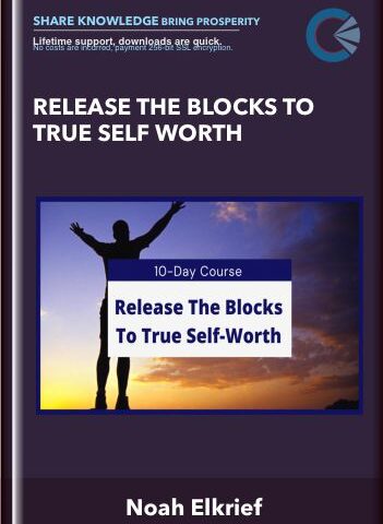 Release The Blocks To True Self Worth – Noah Elkrief