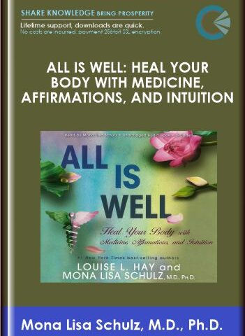 All Is Well: Heal Your Body With Medicine, Affirmations, And Intuition – Mona Lisa Schulz, M.D., Ph.D.