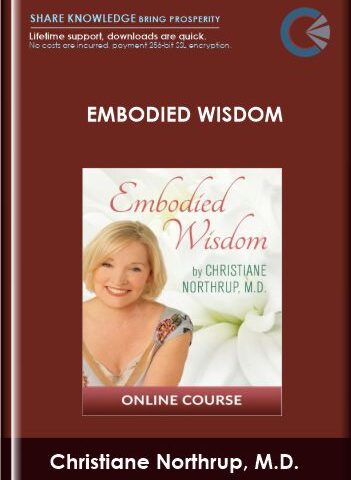 Embodied Wisdom – Christiane Northrup, M.D.