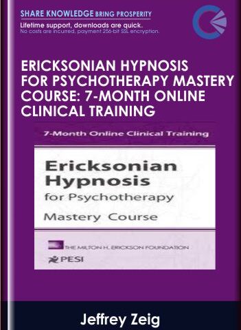 Ericksonian Hypnosis For Psychotherapy Mastery Course: 7-Month Online Clinical Training – Jeffrey Zeig, Brent Geary, Lilian Borges & Stephen Lankton