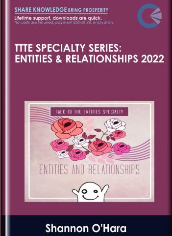 TTTE Specialty Series: Entities & Relationships 2022 – Shannon O’Hara