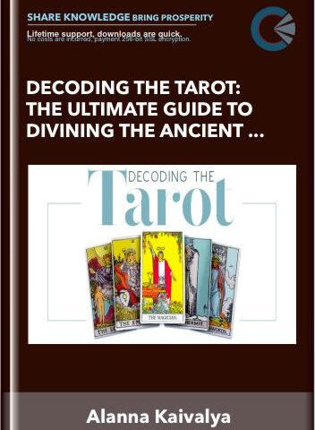 Decoding The Tarot: The Ultimate Guide To Divining The Ancient Wisdom Of The Tarot Deck – Alanna Kaivalya