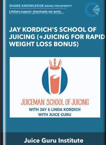 Jay Kordich’s School Of Juicing (+ Juicing For Rapid Weight Loss Bonus) – Juice Guru Institute