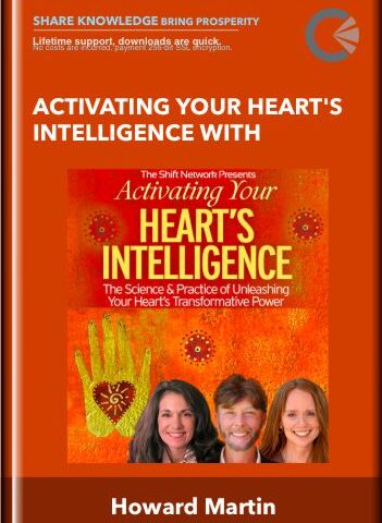 Activating Your Heart’s Intelligence With – Howard Martin