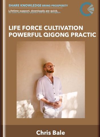Life Force Cultivation Powerful Qigong Practice – Chris Bale