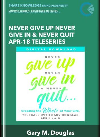 Never Give Up Never Give In & Never Quit Apr-18 Teleseries – Gary M. Douglas