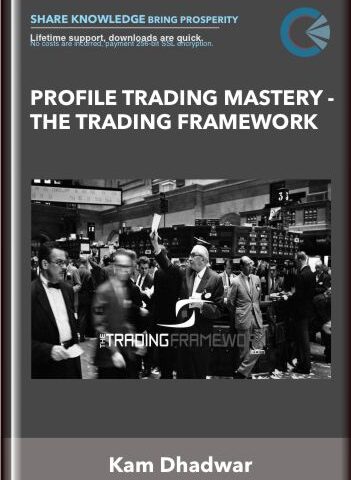 Profile Trading Mastery – The Trading Framework- Kam Dhadwar