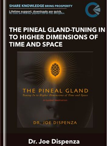 The Pineal Gland -Tuning In To Higher Dimensions Of Time And Space – Dr. Joe Dispenza