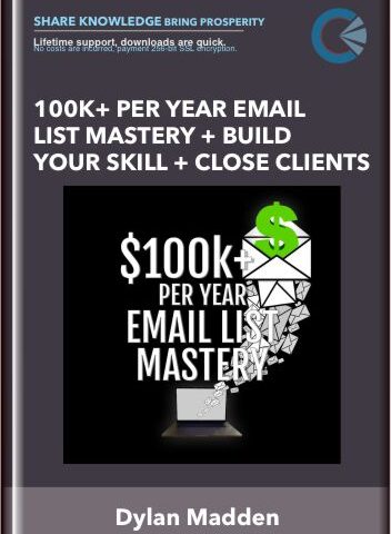 100k+ Per Year Email List Mastery + Build Your Skill + Close Clients – Dylan Madden