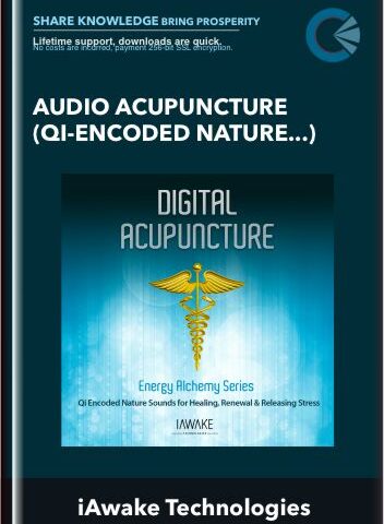 Audio Acupuncture (Qi-Encoded Nature Sounds For Healing, Renewal, And Releasing Stress) – IAwake Technologies