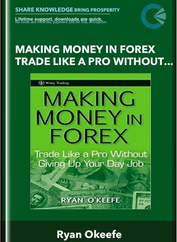 Making Money In Forex Trade Like A Pro Without Giving Up Your Day Job – Ryan Okeefe