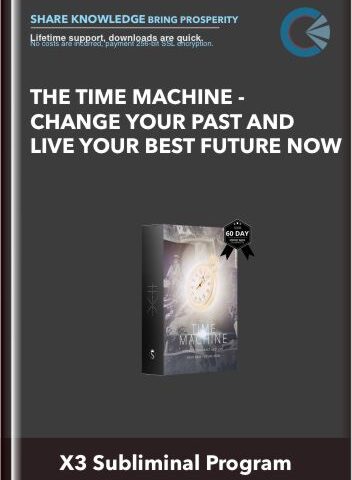 The Time Machine – Change Your Past And Live Your Best Future Now – X3 Subliminal Program