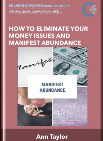 How To Eliminate Your Money Issues And Manifest Abundance – Ann Taylor