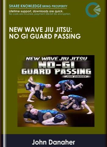 New Wave Jiu Jitsu: No Gi Guard Passing – John Danaher