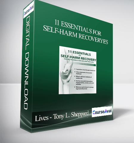 11 Essentials For Self-Harm Recovery: Helping Children & Teens Reclaim Their Lives – Tony L. Sheppard