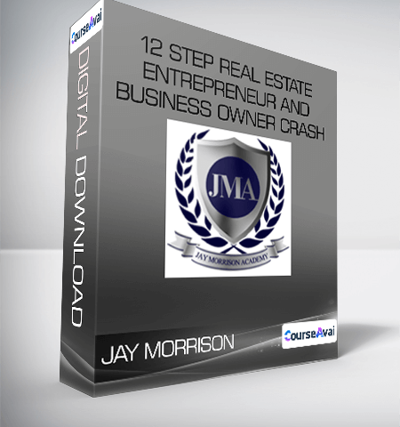 JAY MORRISON – 12 Step Real Estate Entrepreneur And Business Owner Crash Course
