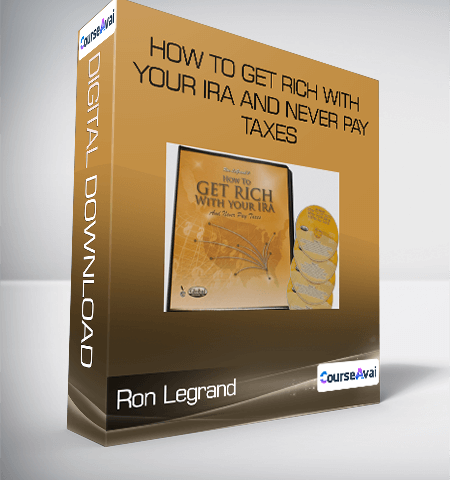 Ron Legrand – How To Get Rich With Your IRA And Never Pay Taxes