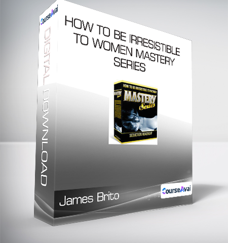 James Brito – How To Be Irresistible To Women MASTERY SERIES