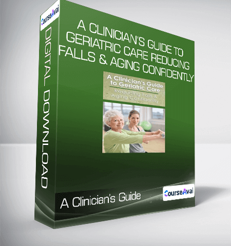 A Clinician’s Guide To Geriatric Care Reducing Falls & Aging Confidently