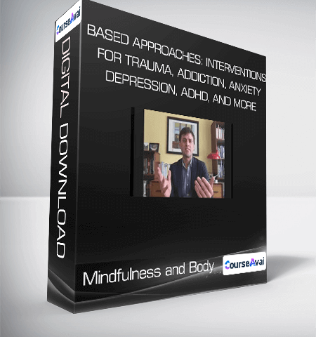 Mindfulness And Body – Based Approaches: Interventions For Trauma, Addiction, Anxiety, Depression, ADHD, And More