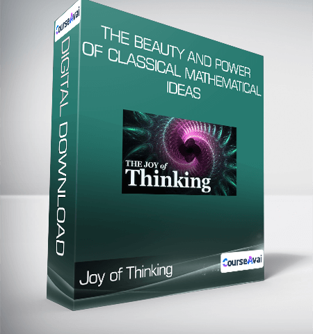 Joy Of Thinking: The Beauty And Power Of Classical Mathematical Ideas