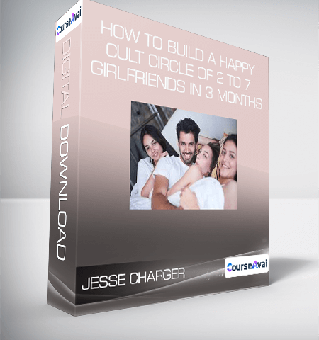Jesse Charger – How To Build A Happy Cult Circle Of 2 To 7 Girlfriends In 3 Months