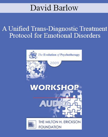 [Audio] EP09 Workshop 15 – A Unified Trans-Diagnostic Treatment Protocol For Emotional Disorders – David Barlow, PhD