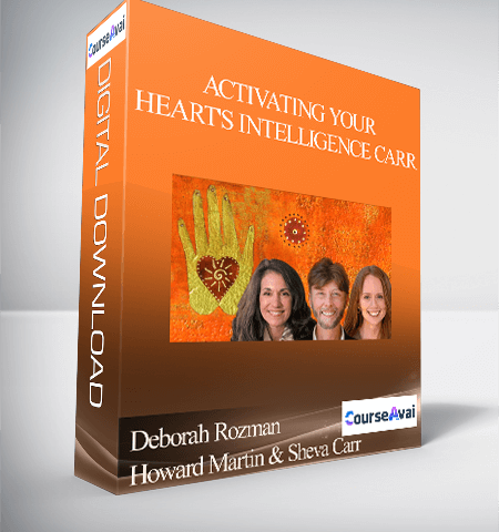 Activating Your Heart’s Intelligence With Deborah Rozman, Howard Martin & Sheva Carr