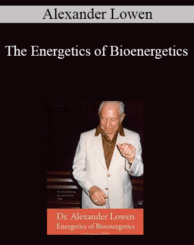 Alexander Lowen – The Energetics Of Bioenergetics