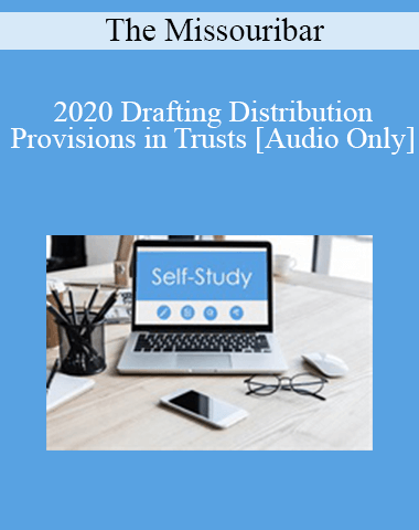 [Audio] The Missouribar – 2020 Drafting Distribution Provisions In Trusts
