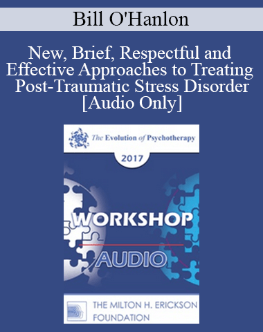 [Audio] EP17 Workshop 02 – New, Brief, Respectful And Effective Approaches To Treating Post-Traumatic Stress Disorder – Bill O’Hanlon, MS