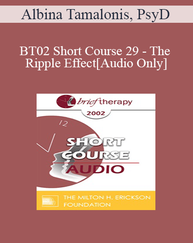 [Audio Only] BT02 Short Course 29 – The Ripple Effect: Six Changes To A New Way Of Life For A Lasting Solution – Albina Tamalonis, PsyD