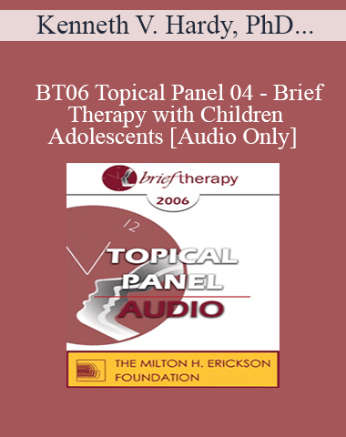 [Audio Only] BT06 Topical Panel 04 – Brief Therapy With Children & Adolescents – Kenneth V. Hardy, PhD, Cloé Madanes, Lic Psic, HDL, Peggy Papp, ACSW, Matthew Selekman, MSW