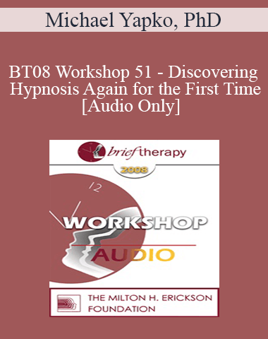 [Audio Only] BT08 Workshop 51 – Discovering Hypnosis Again For The First Time – Michael Yapko, PhD