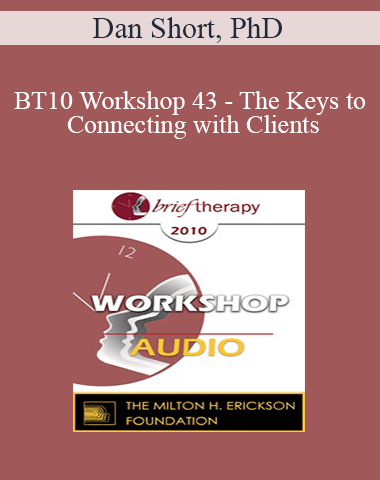 [Audio] BT10 Workshop 43 – The Keys To Connecting With Clients: The First Five Minutes – Dan Short, PhD